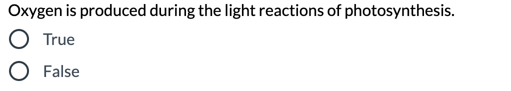 Oxygen is produced during the light reactions of photosynthesis.
O True
O False
