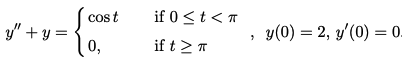 y" + y =
cos t
0,
if 0 < t < π
ift Σπ
y(0) = 2, y'(0) = 0.