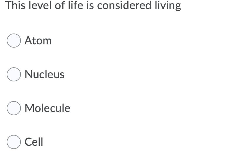 This level of life is considered living
O Atom
O Nucleus
O Molecule
O Cell
