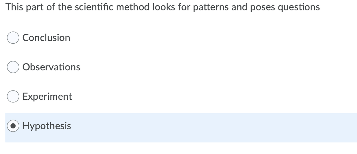 This part of the scientific method looks for patterns and poses questions
Conclusion
Observations
Experiment
Hypothesis
