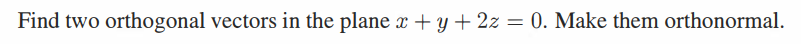 Find two orthogonal vectors in the plane x + y + 2z = 0. Make them orthonormal.