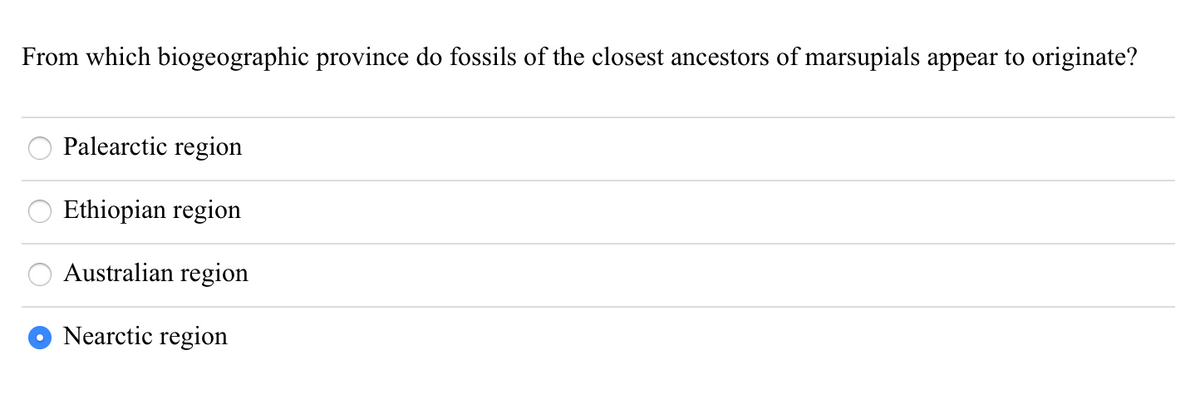 From which biogeographic province do fossils of the closest ancestors of marsupials appear to originate?
Palearctic region
Ethiopian region
Australian region
Nearctic region
888