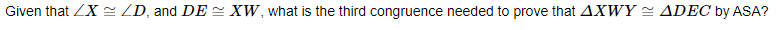 Given that ZX=ZD, and DEXW, what is the third congruence needed to prove that AXWY ADEC by ASA?