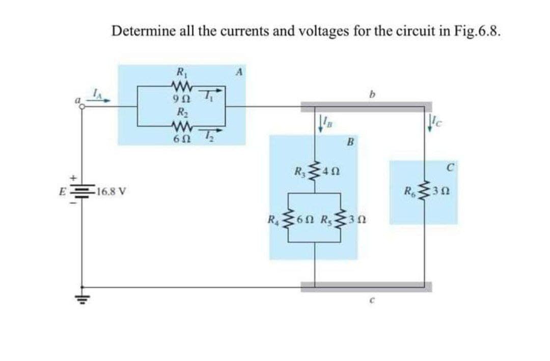 Determine all the currents and voltages for the circuit in Fig.6.8.
R
A
R2
60
C
R3
R30
E
-16.8 V
R.60 R,3 n
