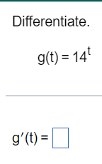 Differentiate.
g(t) = 14t
g' (t) =