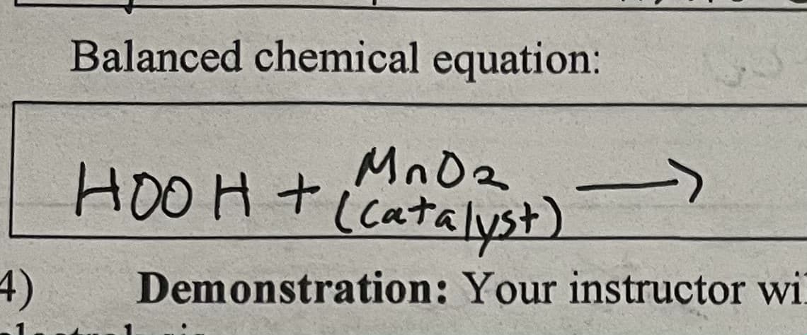 4)
Balanced chemical equation:
HOOH + MADR
(Catalyst)
Demonstration: Your instructor wi