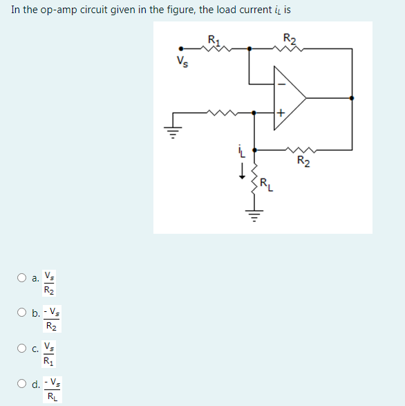 In the op-amp circuit given in the figure, the load current i, is
R2
a. Vs
R2
O b. - Vs
R2
c. Vs
R1
O d. - Vs
RL
