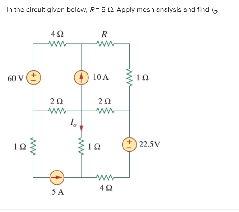 In the circuit given below, R = 6 Ω. Apply mesh analysis and find lo
60 V
1Ω
+
4Ω
www
2 Ω
www
5A
1ο
W
Ο 10 Α
R
2 Ω
Μ
1Ω
Μ
4Ω
+
1Ω
| 22.5V