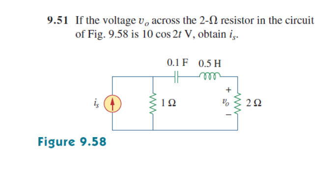 9.51 If the voltage v, across the 2-N resistor in the circuit
of Fig. 9.58 is 10 cos 2t V, obtain i̟.
0.1 F 0.5 H
elll
is (4
2Ω
10
Figure 9.58

