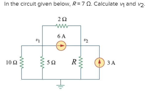 In the circuit given below, R = 7 Q. Calculate v₁ and v2.
10 Ω
www
VI
592
252
6 A
R
www
ន
212
3 A