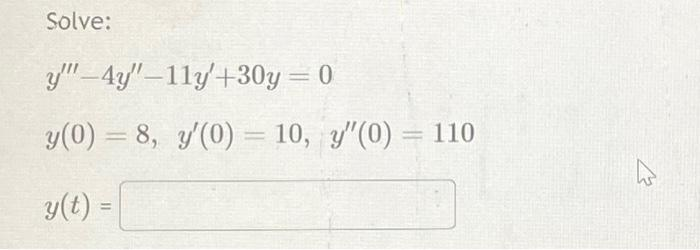 Solve:
y""-4y"-11y'+30y = 0
y(0) = 8, y'(0) = 10, y'(0) = 110
y(t) =