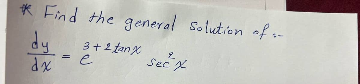 * Find the general Solution of :-
3+2 tanx
e
du
dx
=
2
Secx