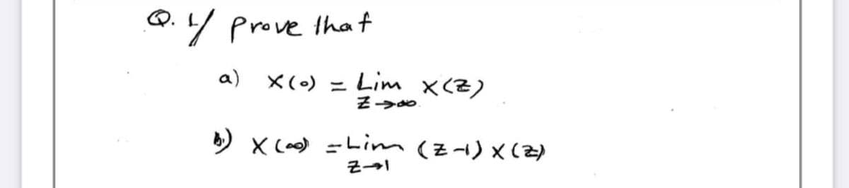 Q. 1 prove that
a)
X (o)=
Lim X(Z)
OPEZ
b.) x (0o) - Lim (Z-) X (Z)
Z-1