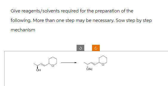 Give reagents/solvents required for the preparation of the
following. More than one step may be necessary. Sow step by step
mechanism
OH
ŌAC
o