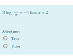 If log, + = -4 then x = 2
Select one:
True
O False
