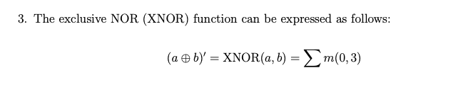 3. The exclusive NOR (XNOR) function can be expressed
(a + b)' = XNOR(a, b) = Σm(0, 3)
as follows: