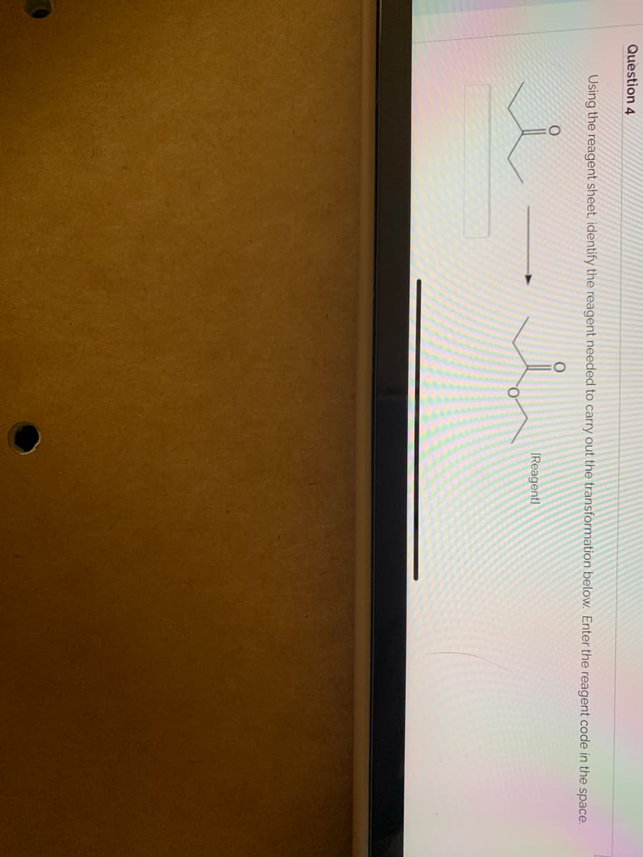 Question 4
Using the reagent sheet, identify the reagent needed to carry out the transformation below. Enter the reagent code in the space.
(Reagent)
