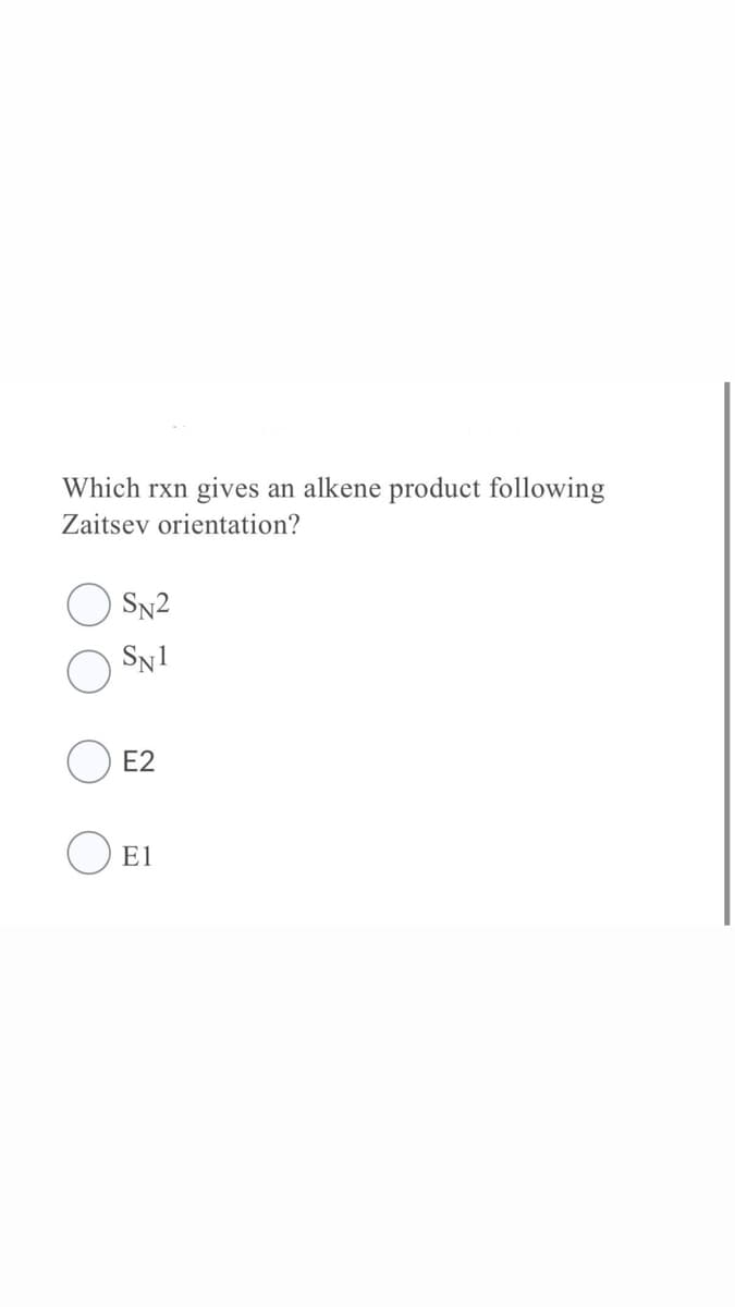 Which rxn
gives
an alkene product following
Zaitsev orientation?
Sy2
Sy1
Е2
E1
