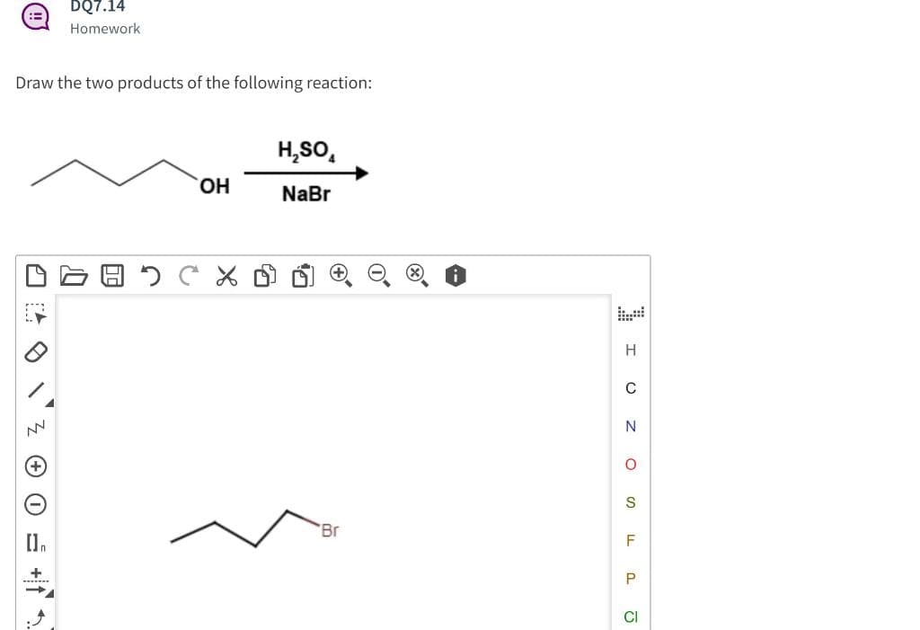 Draw the two products of the following reaction:
□ O +1¬
[]n
DQ7.14
Homework
*******
OH
H₂SO
NaBr
'Br
I UZ
OSLLPG