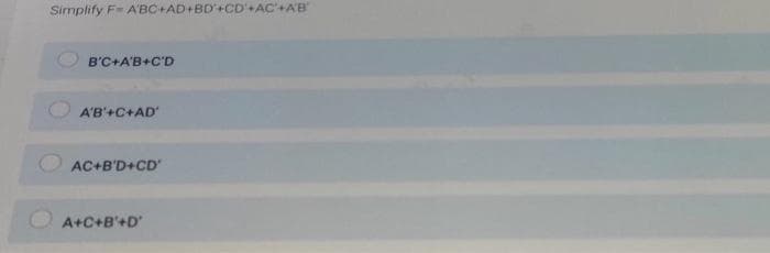 Simplify F= A'BC+AD+BD+CD+AC+AB
B'C+A'B+C'D
A'B'+C+AD'
AC+B'D+CD'
A+C+B'+D