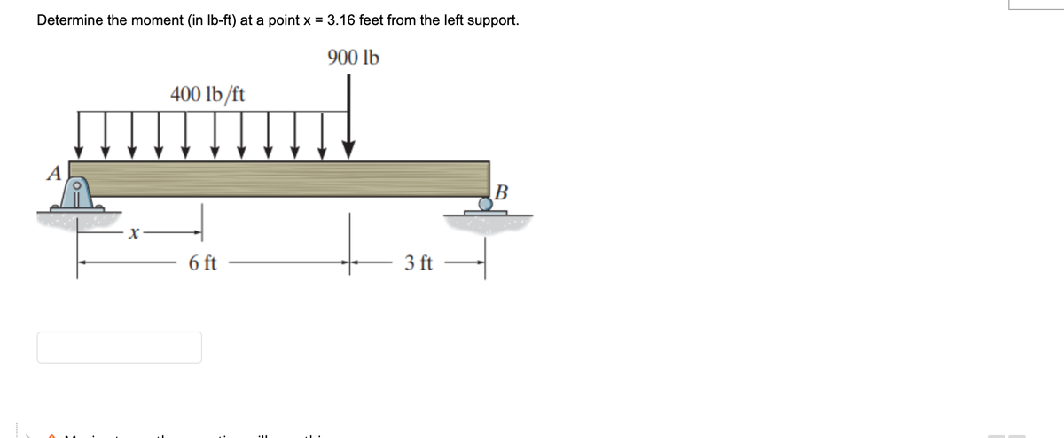 Determine the moment (in lb-ft) at a point x = 3.16 feet from the left support.
900 lb
A
400 lb/ft
m.d
X
6 ft
3 ft
B