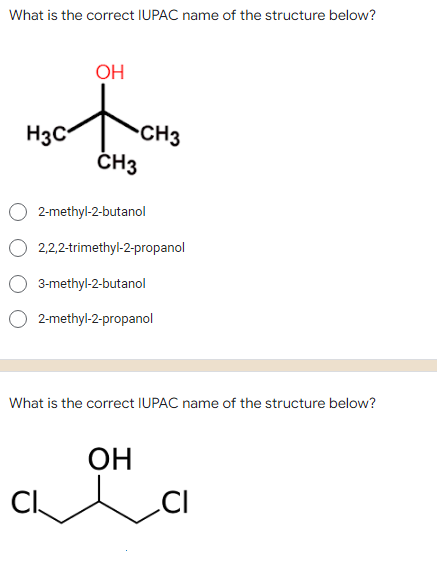 What is the correct IUPAC name of the structure below?
OH
H3C
CH3
ČH3
2-methyl-2-butanol
2,2,2-trimethyl-2-propanol
3-methyl-2-butanol
2-methyl-2-propanol
What is the correct IUPAC name of the structure below?
OH
Cl.
