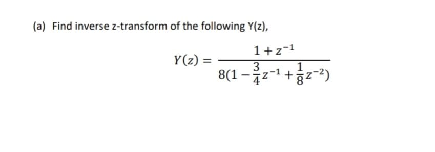 (a) Find inverse z-transform of the following Y(z),
Y(z): =
1+z-¹
3
8(1-z-¹+z-²)