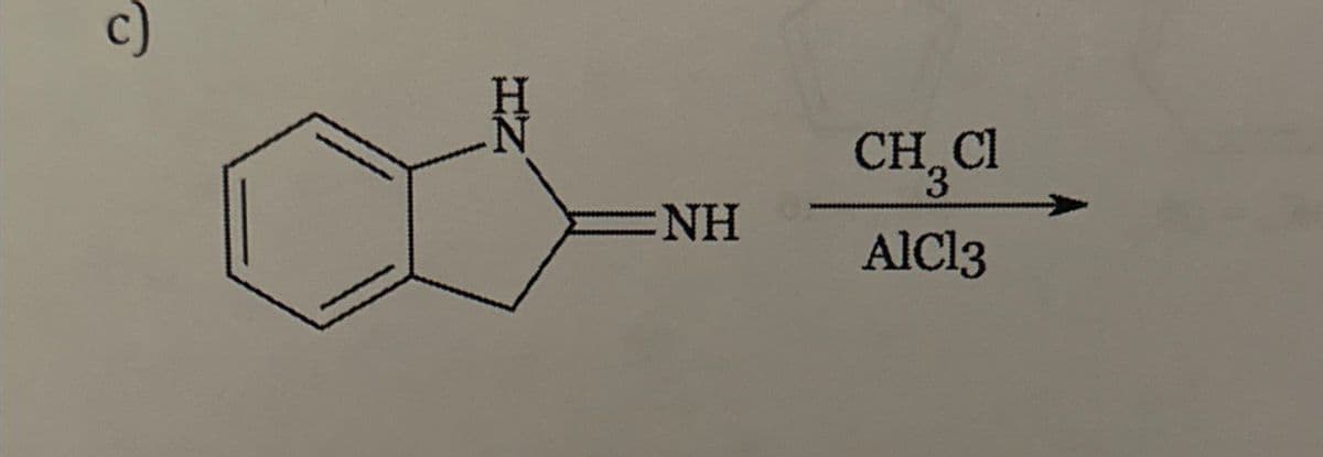 c)
CH3Cl
NH
AlCl3