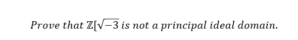 Prove that Z[√-3 is not a principal ideal domain.