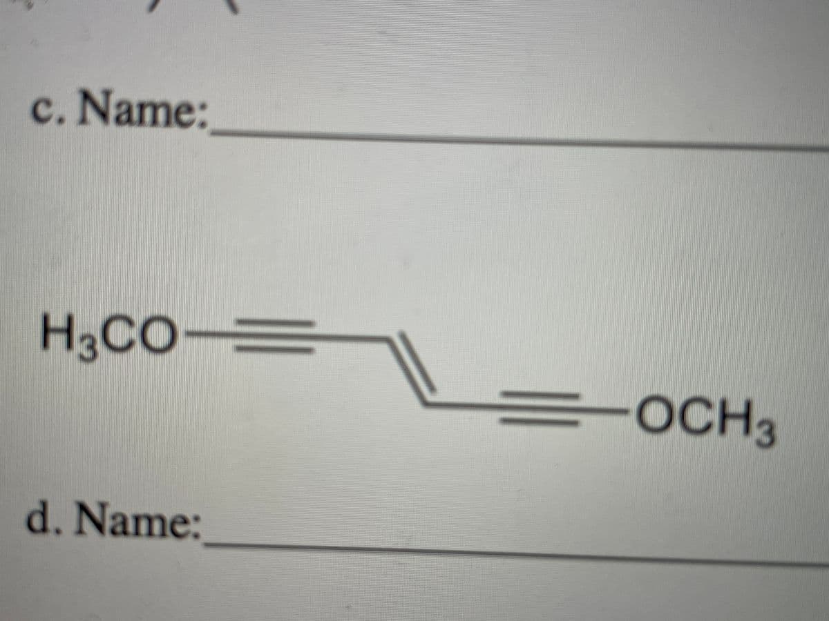с.
c. Name:
H3CO=
=OCH3
d. Name:
