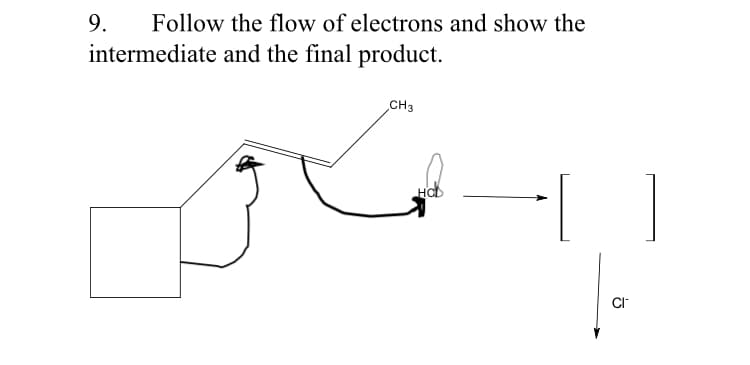 9.
Follow the flow of electrons and show the
intermediate and the final product.
CH3
