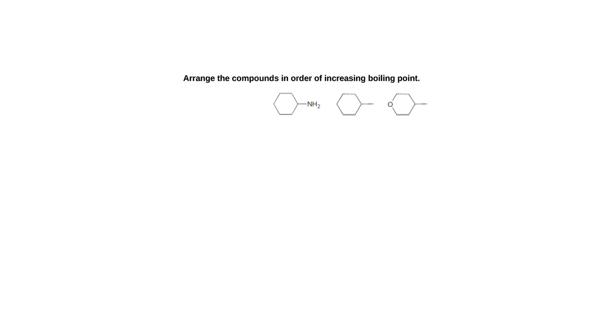 Arrange the compounds in order of increasing boiling point.
-NH2
