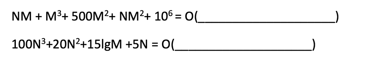 NM + M³+ 500M²+ NM²+ 106 = 0(
100N³+20N²+15IgM +5N = O(_