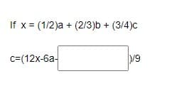 If x = (1/2)a + (2/3)b + (3/4)c
c=(12x-6a-
/9
