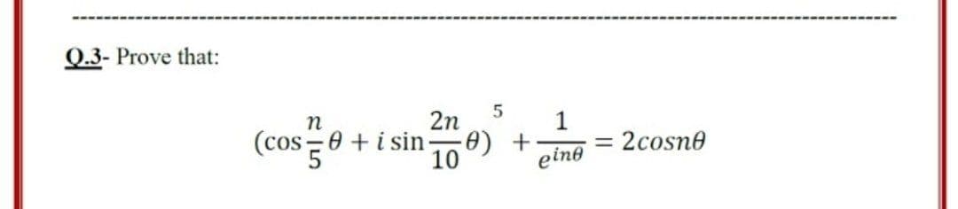 Q.3- Prove that:
2n
1
(cos=0 +i sin-
e) +
10
2cosne
eino
