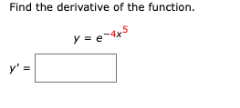 Find the derivative of the function.
y = e-4x5
y' =
