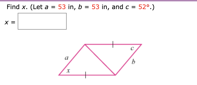 Find x. (Let a = 53 in, b = 53 in, and c =
52°.)
%3D
a
9.
х
