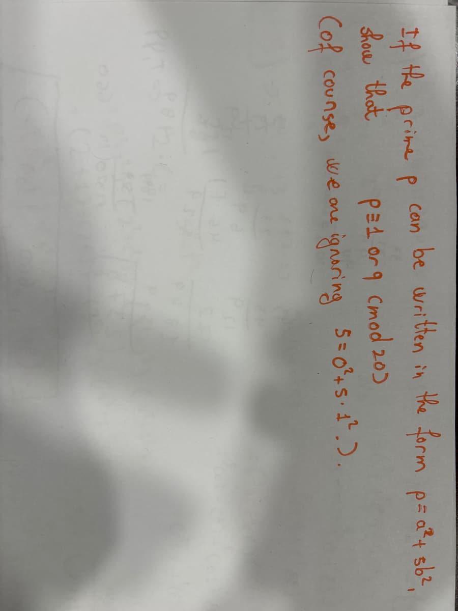 If the prime p
Show that
can be written in the form p = a²+ sb²,
P=1 or 9 cmod 20)
Cof counse, we are
ignoring 50+5.1.).
T