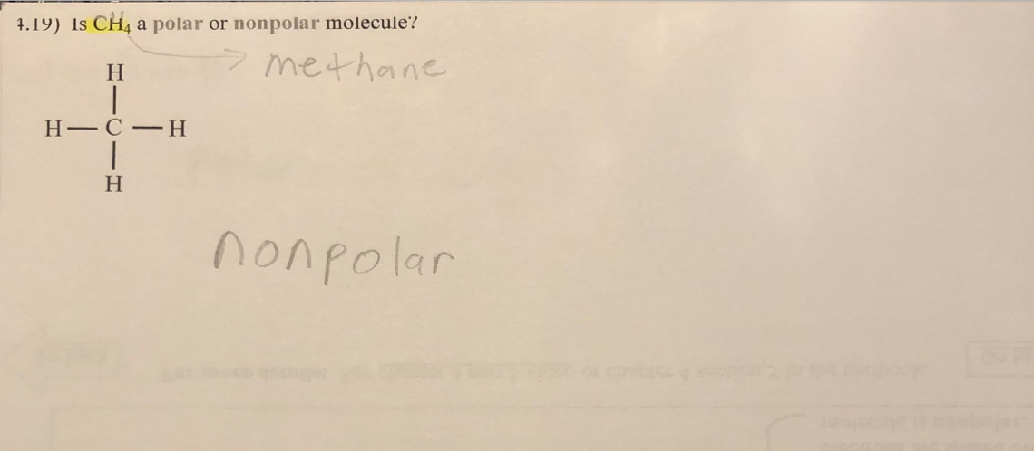 4.19) Is CH4 a polar or nonpolar molecule?
> methane
H
T
H-C-H
T
H
nonpolar