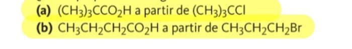 (a) (CH3)3CCO₂H a partir de (CH3)3CCI
(b) CH3CH₂CH₂CO₂H a partir de CH3CH₂CH₂Br