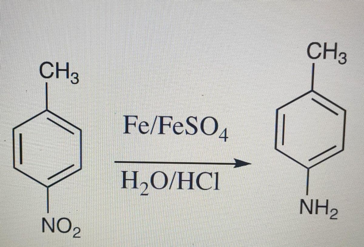 CH3
NO₂
Fe/FeSO4
H₂O/HCI
CH 3
NH₂