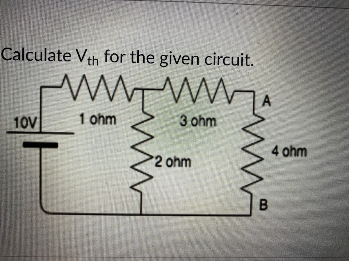 Calculate Vth for the given circuit.
www
1 ohm
10V
ww
M
3 ohm
2 ohm
A
4 ohm
на