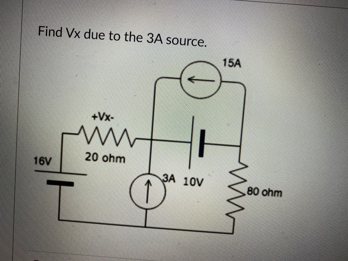 Find Vx due to the 3A source.
16V
+VX-
www
20 ohm
↑
3A 10V
15A
80 ohm