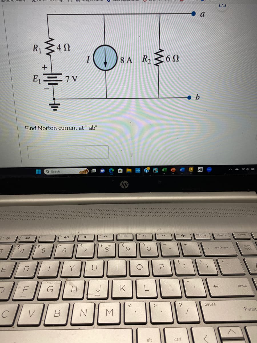 starting out
3
E
C
(101
$
4
R
R₁
F
Find Norton current at " ab"
+
E₁7V
V
%
5
4Ω
.
Q Search
T
40
6
Y
G H
&
D
7
D
**
기
00,
8
M
N
B
-
8A R₂≥6N
6Ω
144
(
9
K
Ell
)
O
()
alt
P
[
?
1
ctrl
b
prt sc
←
delete
backspace
(
pause
home
num
lock
enter
T shift