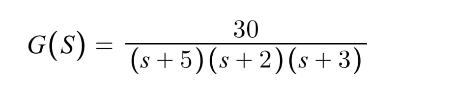 G(S) =
=
30
(s+5) (s+2) (s+3)