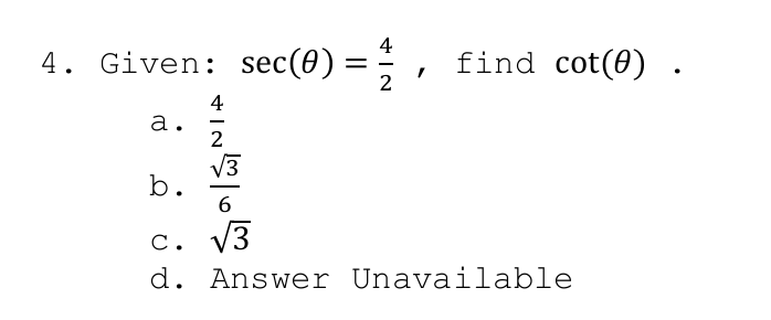 4. Given: sec(0)
=,
find cot(0) .
4
a.
b.
c. V3
d. Answer Unavailable
С.
