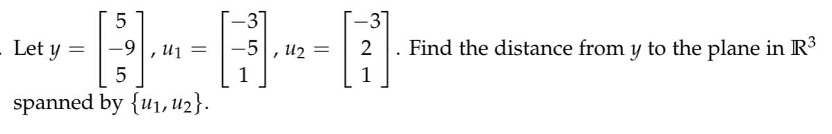 = 2 Find the distance from y to the plane in R³
-5
B-F-A
- Let y
-9
=
5
spanned by {u₁, u2}.