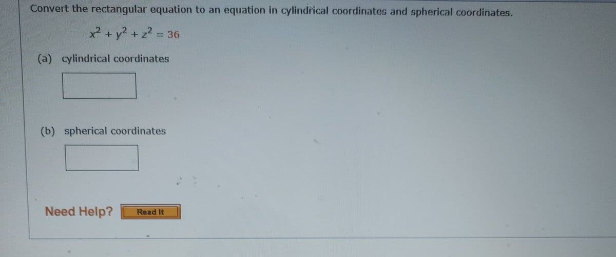 Convert the rectangular equation to an equation in cylindrical coordinates and spherical coordinates.
x² + y2 + z2 = 36
(a) cylindrical coordinates
(b) spherical coordinates
Need Help?
Read It
