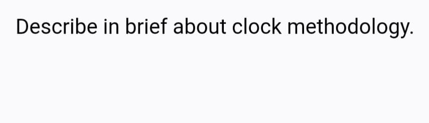 Describe in brief about clock methodology.
