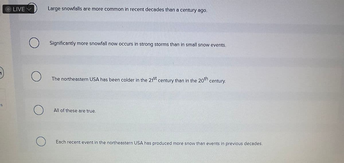 1
es
OLIVE
Large snowfalls are more common in recent decades than a century ago.
Significantly more snowfall now occurs in strong storms than in small snow events.
The northeastern USA has been colder in the 21st century than in the 20th century.
All of these are true.
Each recent event in the northeastern USA has produced more snow than events in previous decades.